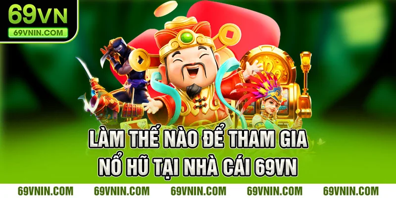 Làm thế nào để tham gia nổ hũ tại nhà cái 69VN