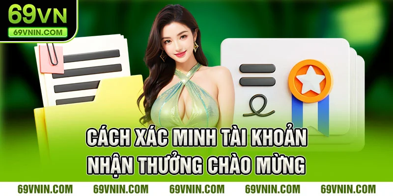 Cách xác minh tài khoản nhận thưởng chào mừng
