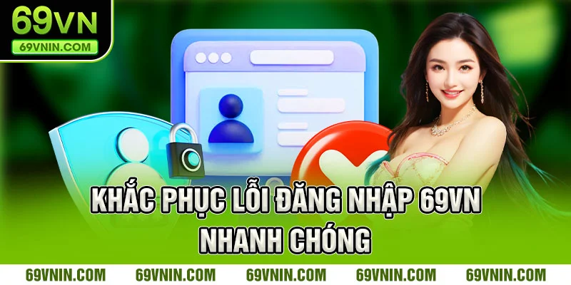 Khắc Phục Lỗi Đăng Nhập 69VN Nhanh Chóng