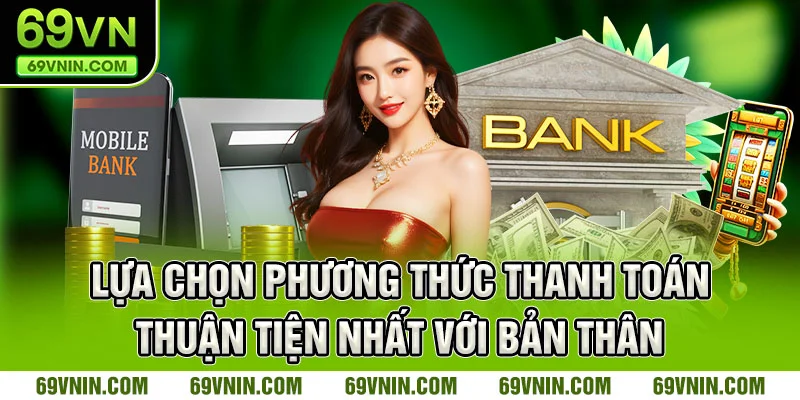 Lựa chọn phương thức thanh toán thuận tiện nhất với bản thân