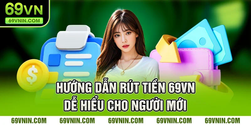 Hướng dẫn rút tiền 69vn dễ hiểu cho người mới
