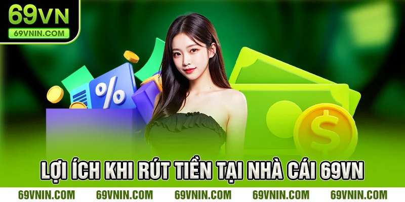 Lợi ích khi rút tiền tại nhà cái 69vn