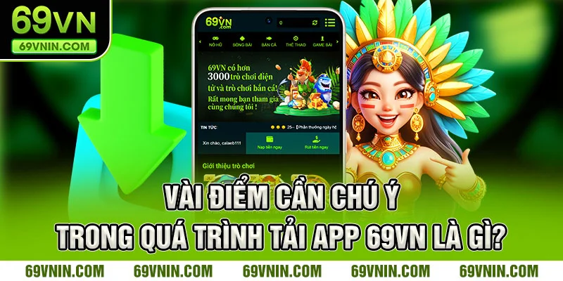 Vài điểm cần chú ý trong quá trình tải app 69VN là gì?