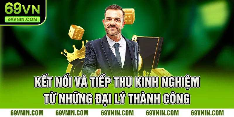 Kết nối và tiếp thu kinh nghiệm từ những đại lý thành công