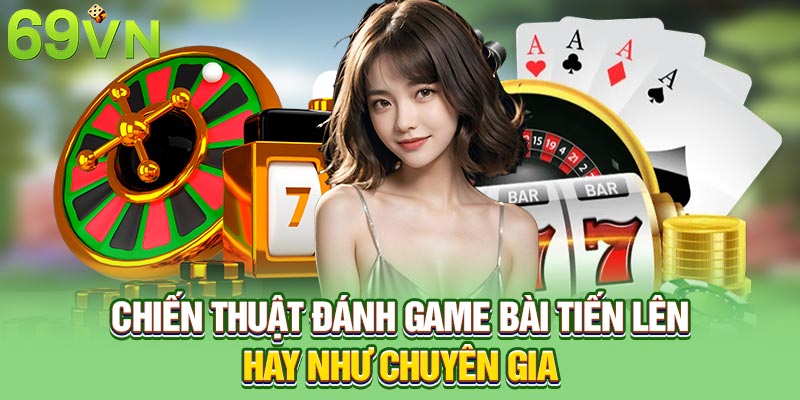 Chiến thuật đánh game bài tiến lên hay như chuyên gia