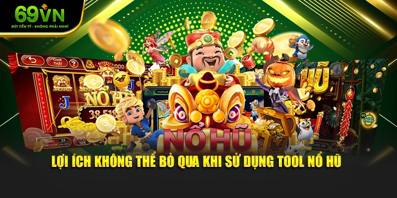 Lợi ích không thể bỏ qua khi sử dụng tool nổ hũ
