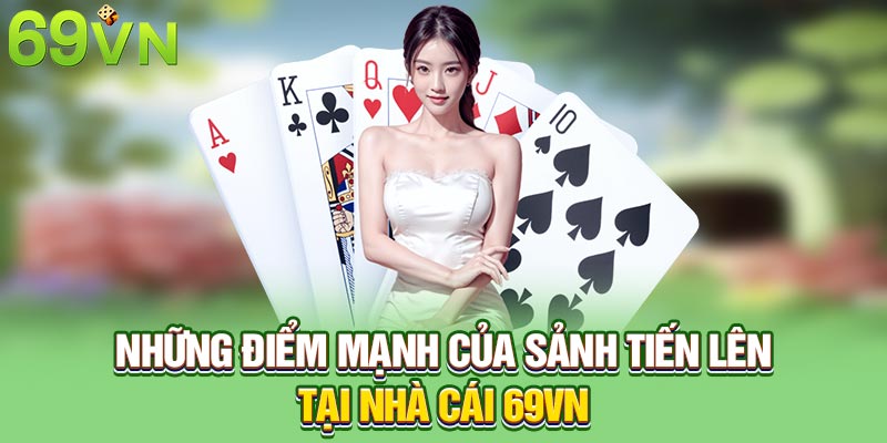 Những điểm mạnh của sảnh tiến lên tại nhà cái