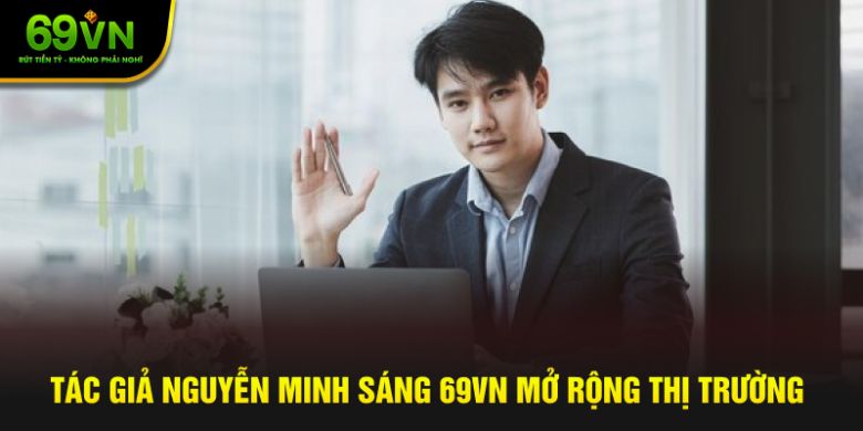 Tác giả Nguyễn Minh Sáng 69VN mở rộng thị trường