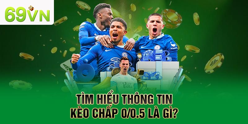 Tìm hiểu thông tin kèo chấp 0/0.5 là gì?